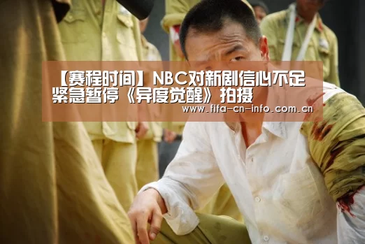 【赛程时间】NBC对新剧信心不足 紧急暂停《异度觉醒》拍摄(图2) 新闻快讯
